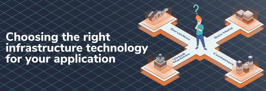 Choosing the right infrastructure technology for your application